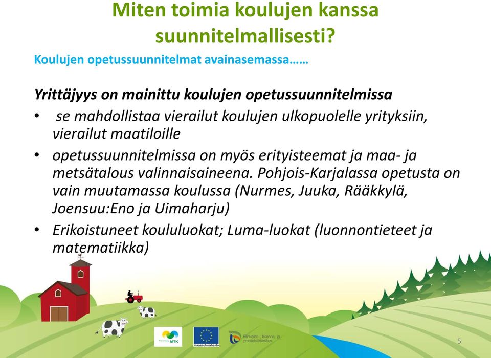 koulujen ulkopuolelle yrityksiin, vierailut maatiloille opetussuunnitelmissa on myös erityisteemat ja maa- ja metsätalous