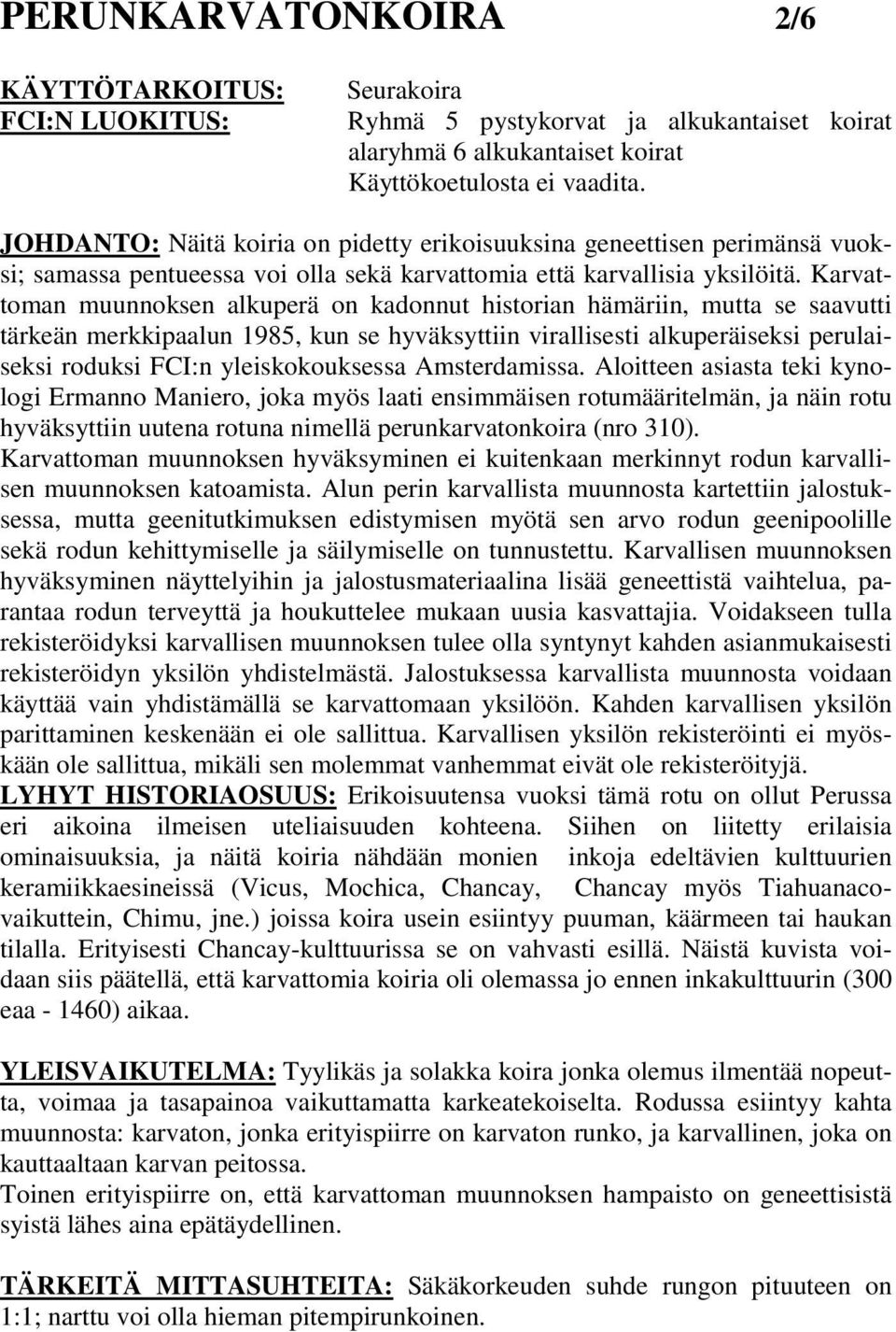 Karvattoman muunnoksen alkuperä on kadonnut historian hämäriin, mutta se saavutti tärkeän merkkipaalun 1985, kun se hyväksyttiin virallisesti alkuperäiseksi perulaiseksi roduksi FCI:n