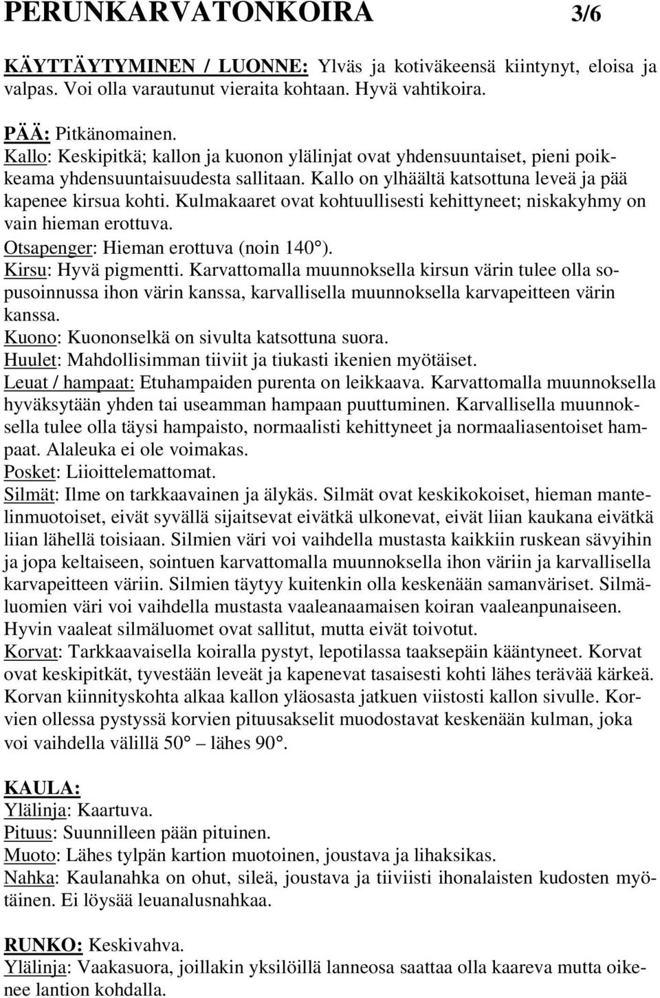 Kulmakaaret ovat kohtuullisesti kehittyneet; niskakyhmy on vain hieman erottuva. Otsapenger: Hieman erottuva (noin 140 ). Kirsu: Hyvä pigmentti.