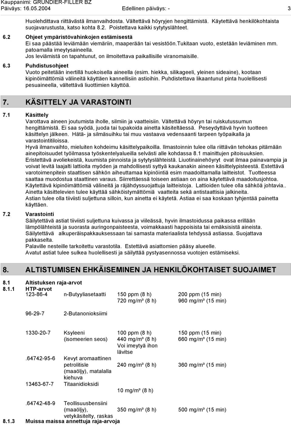 Jos leviämistä on tapahtunut, on ilmoitettava paikallisille viranomaisille. 6.3 Puhdistusohjeet Vuoto peitetään inertillä huokoisella aineella (esim.