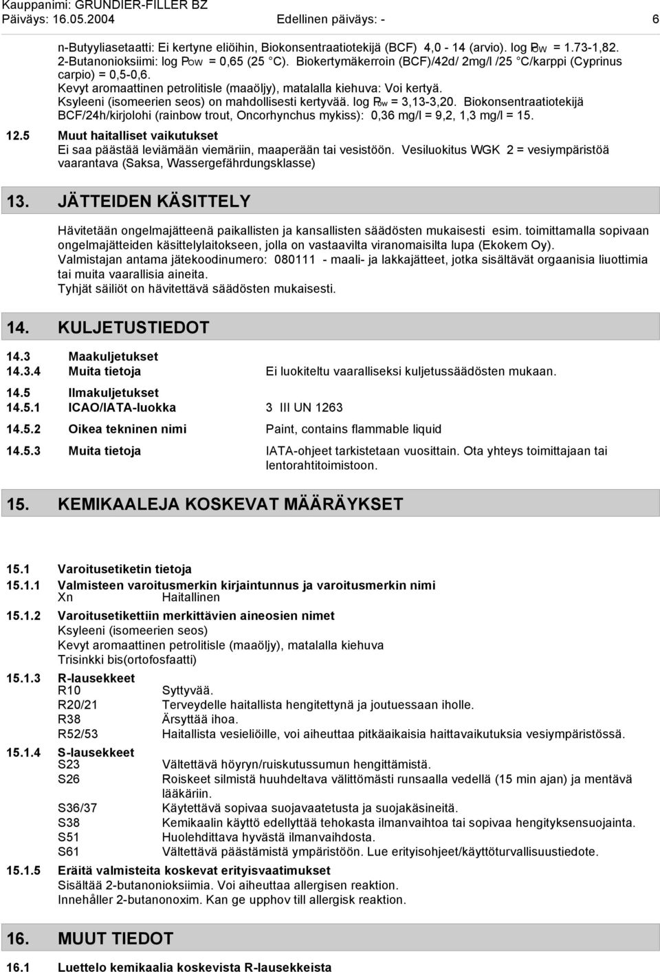 Ksyleeni (isomeerien seos) on mahdollisesti kertyvää. log Pow = 3,13-3,20. Biokonsentraatiotekijä BCF/24h/kirjolohi (rainbow trout, Oncorhynchus mykiss): 0,36 mg/l = 9,2, 1,3 mg/l = 15. 12.