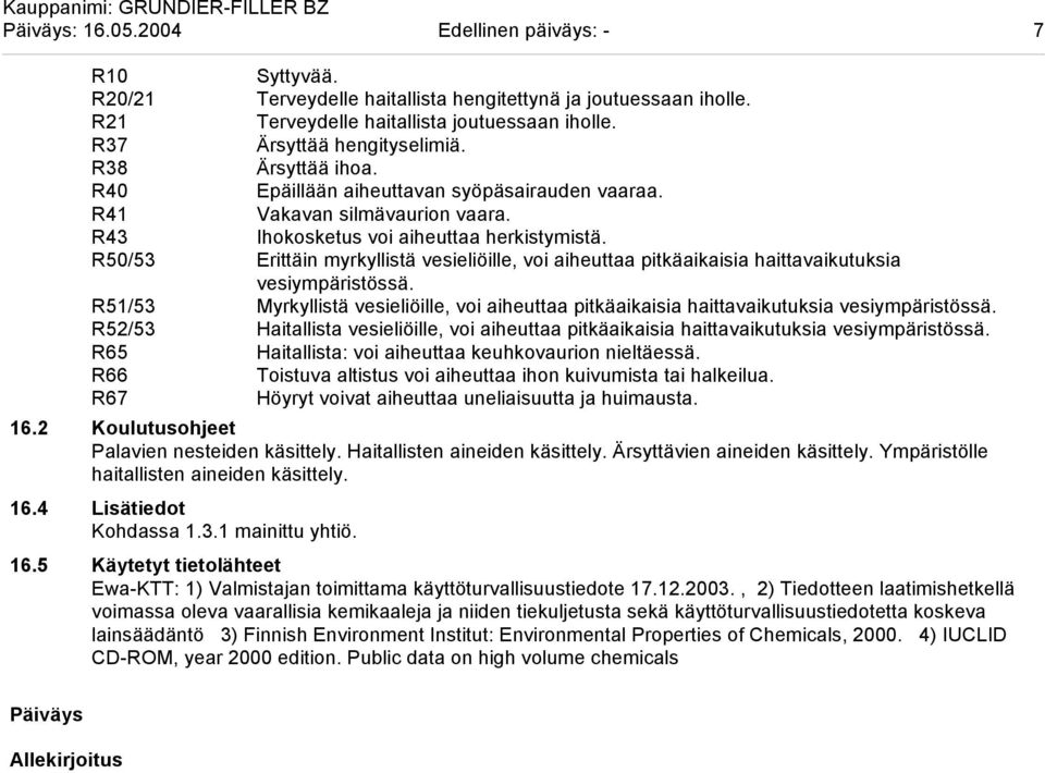 R50/53 Erittäin myrkyllistä vesieliöille, voi aiheuttaa pitkäaikaisia haittavaikutuksia vesiympäristössä.