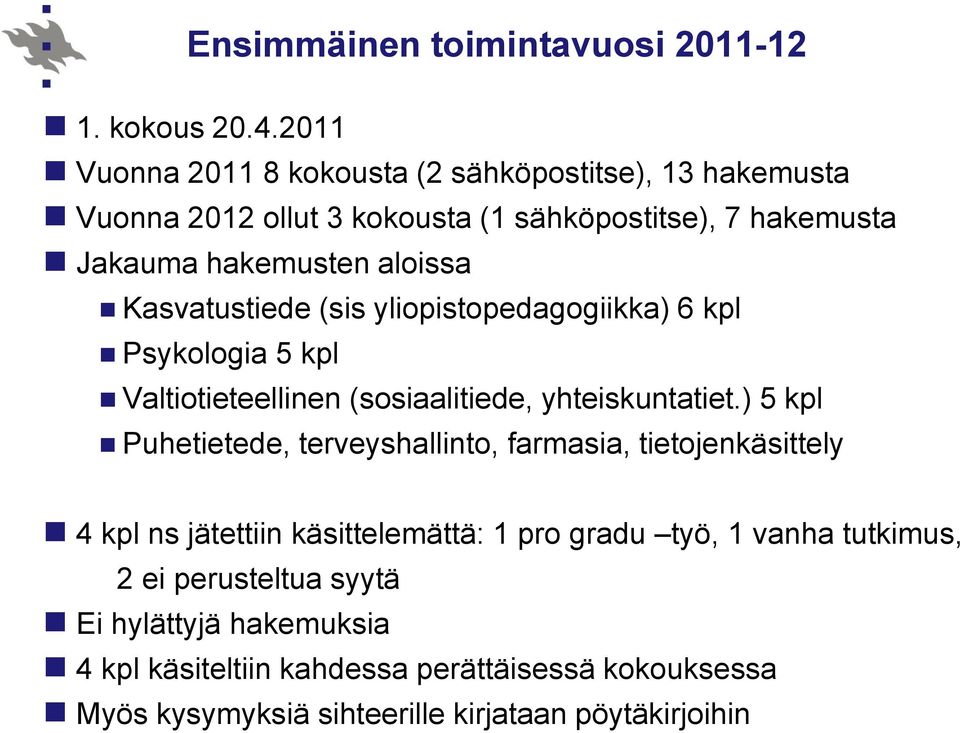 Kasvatustiede (sis yliopistopedagogiikka) 6 kpl Psykologia 5 kpl Valtiotieteellinen (sosiaalitiede, yhteiskuntatiet.