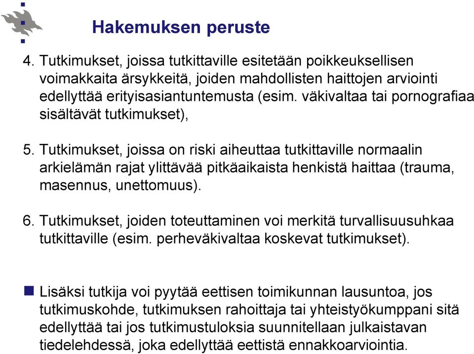 Tutkimukset, joissa on riski aiheuttaa tutkittaville normaalin arkielämän rajat ylittävää pitkäaikaista henkistä haittaa (trauma, masennus, unettomuus). 6.