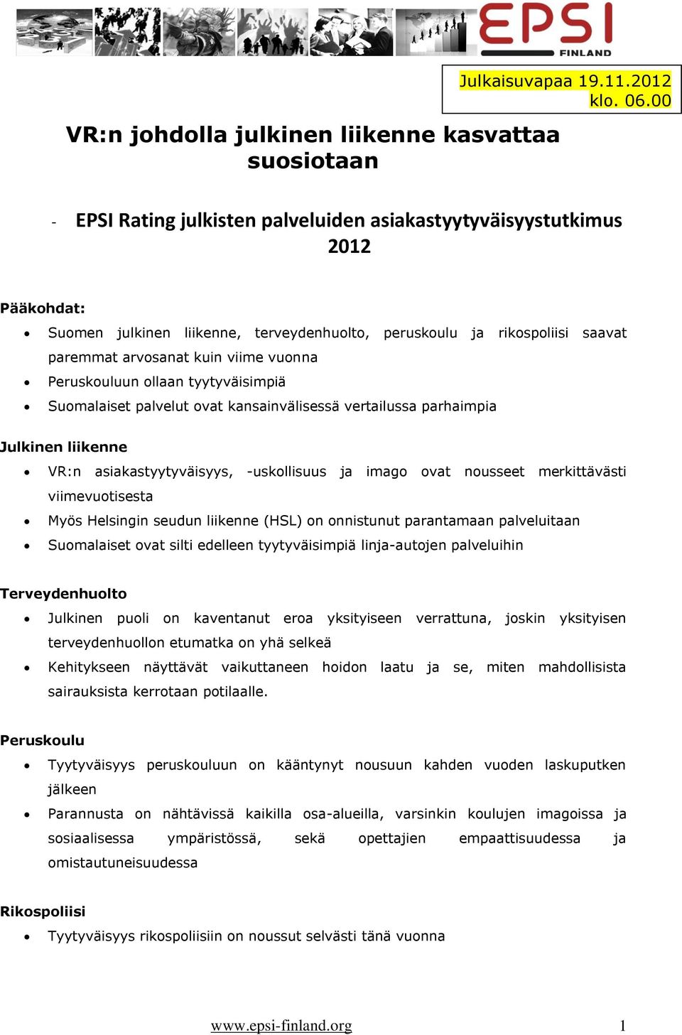 Peruskouluun ollaan tyytyväisimpiä Suomalaiset palvelut ovat kansainvälisessä vertailussa parhaimpia Julkinen liikenne VR:n asiakastyytyväisyys, -uskollisuus ja imago ovat nousseet merkittävästi