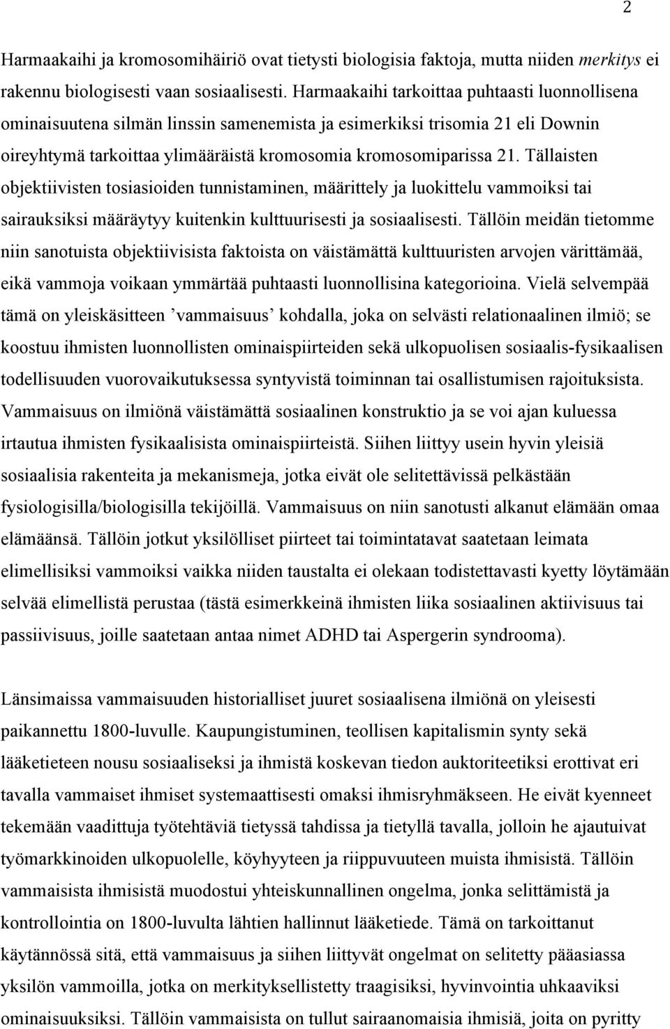 Tällaisten objektiivisten tosiasioiden tunnistaminen, määrittely ja luokittelu vammoiksi tai sairauksiksi määräytyy kuitenkin kulttuurisesti ja sosiaalisesti.