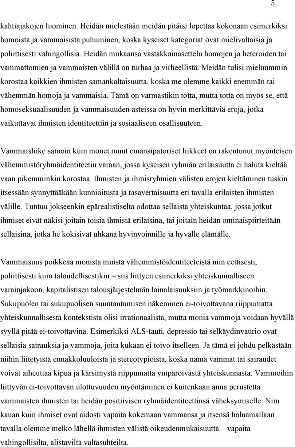 Heidän mukaansa vastakkainasettelu homojen ja heteroiden tai vammattomien ja vammaisten välillä on turhaa ja virheellistä.