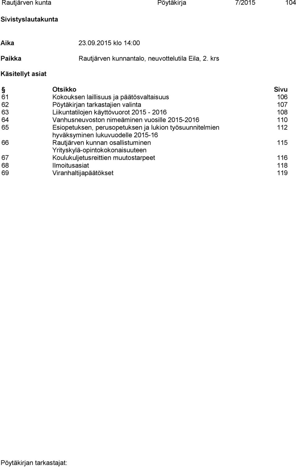 2015-2016 108 64 Vanhusneuvoston nimeäminen vuosille 2015-2016 110 65 Esiopetuksen, perusopetuksen ja lukion työsuunnitelmien 112 hyväksyminen