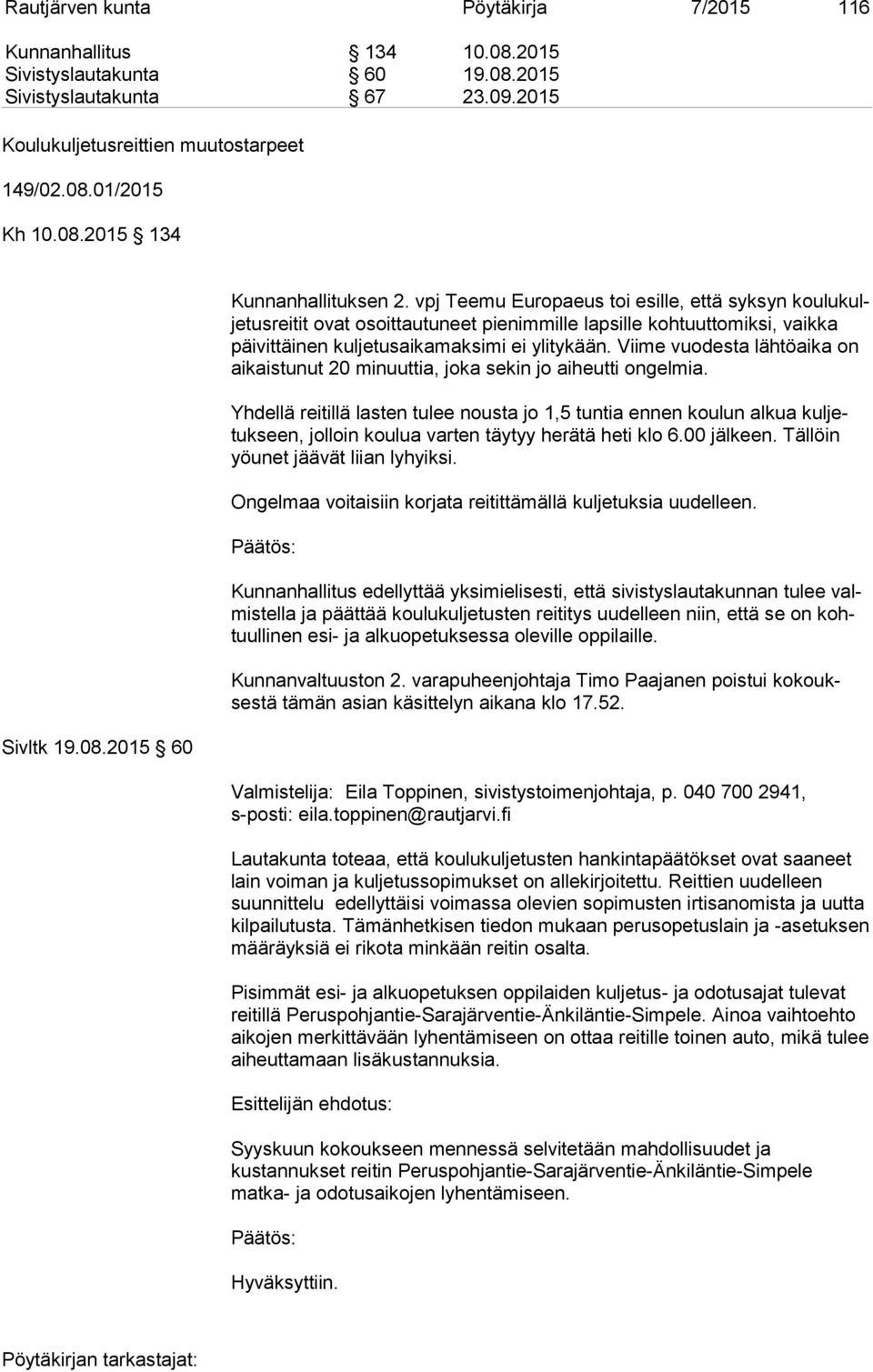 vpj Teemu Europaeus toi esille, että syksyn kou lu kulje tus rei tit ovat osoittautuneet pienimmille lapsille kohtuuttomiksi, vaikka päi vit täi nen kuljetusaikamaksimi ei ylitykään.