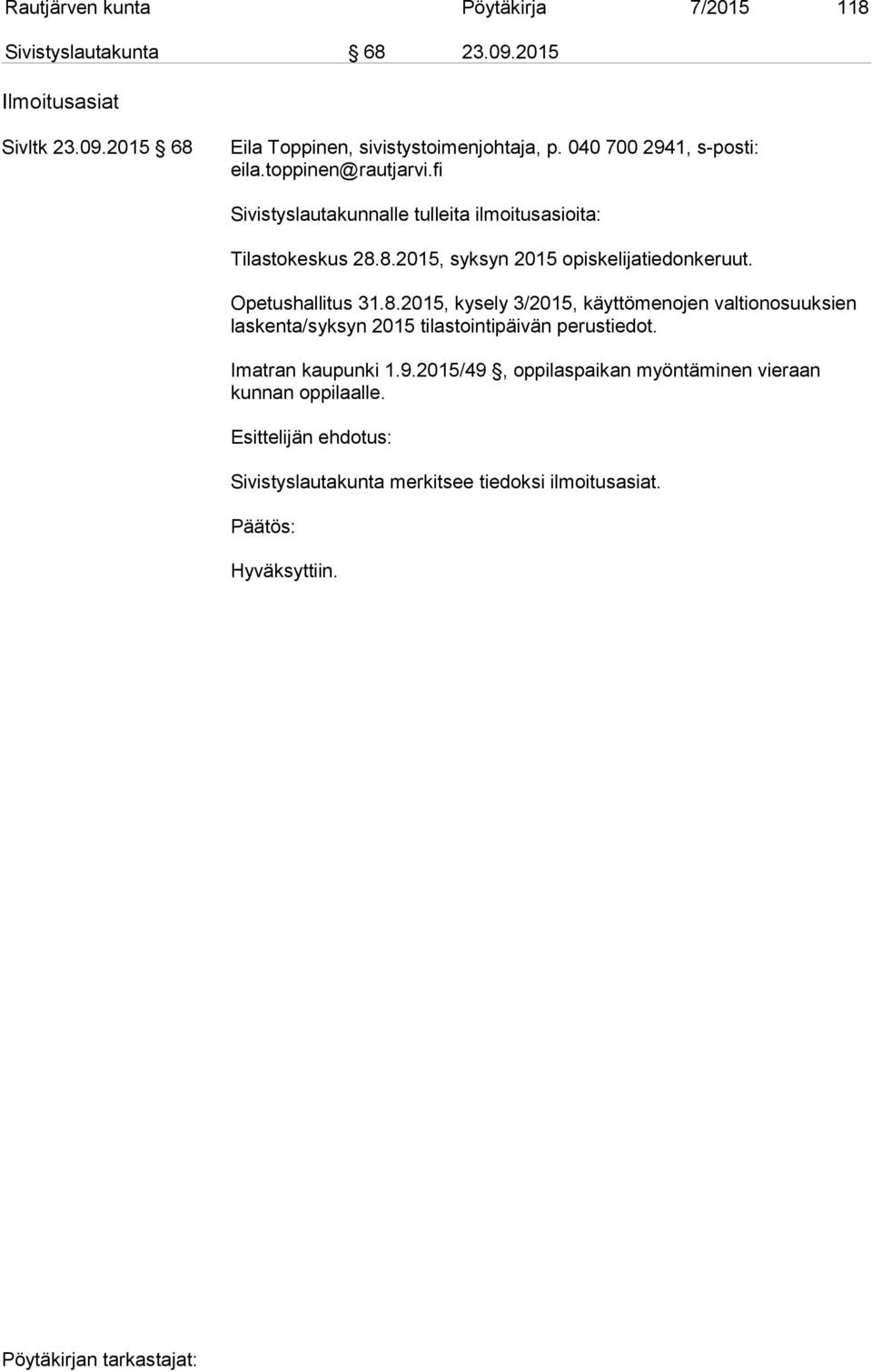 8.2015, syksyn 2015 opiskelijatiedonkeruut. Opetushallitus 31.8.2015, kysely 3/2015, käyttömenojen valtionosuuksien laskenta/syksyn 2015 tilastointipäivän perustiedot.