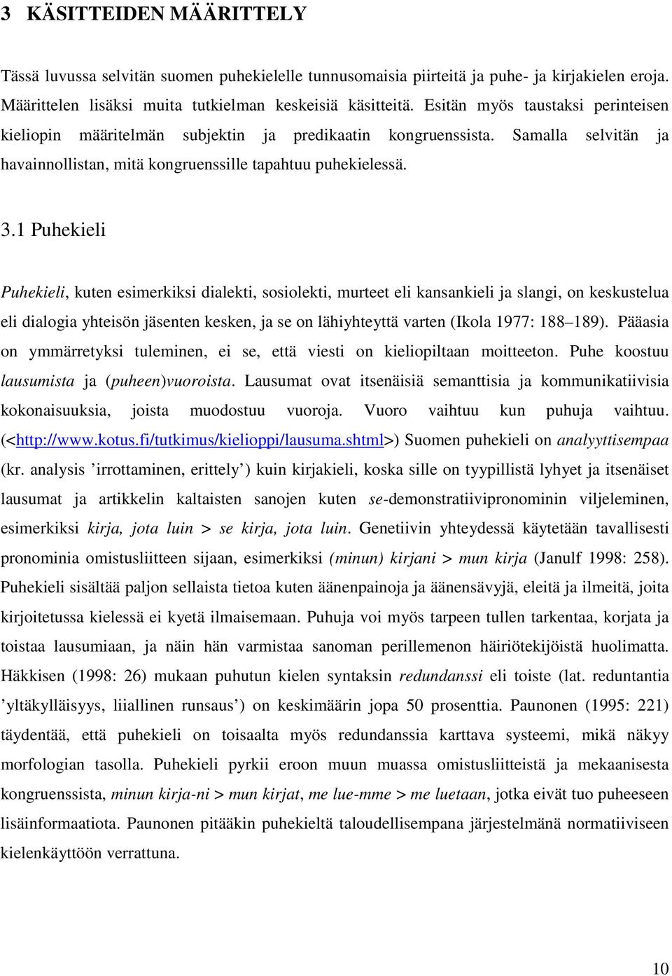 1 Puhekieli Puhekieli, kuten esimerkiksi dialekti, sosiolekti, murteet eli kansankieli ja slangi, on keskustelua eli dialogia yhteisön jäsenten kesken, ja se on lähiyhteyttä varten (Ikola 1977: 188