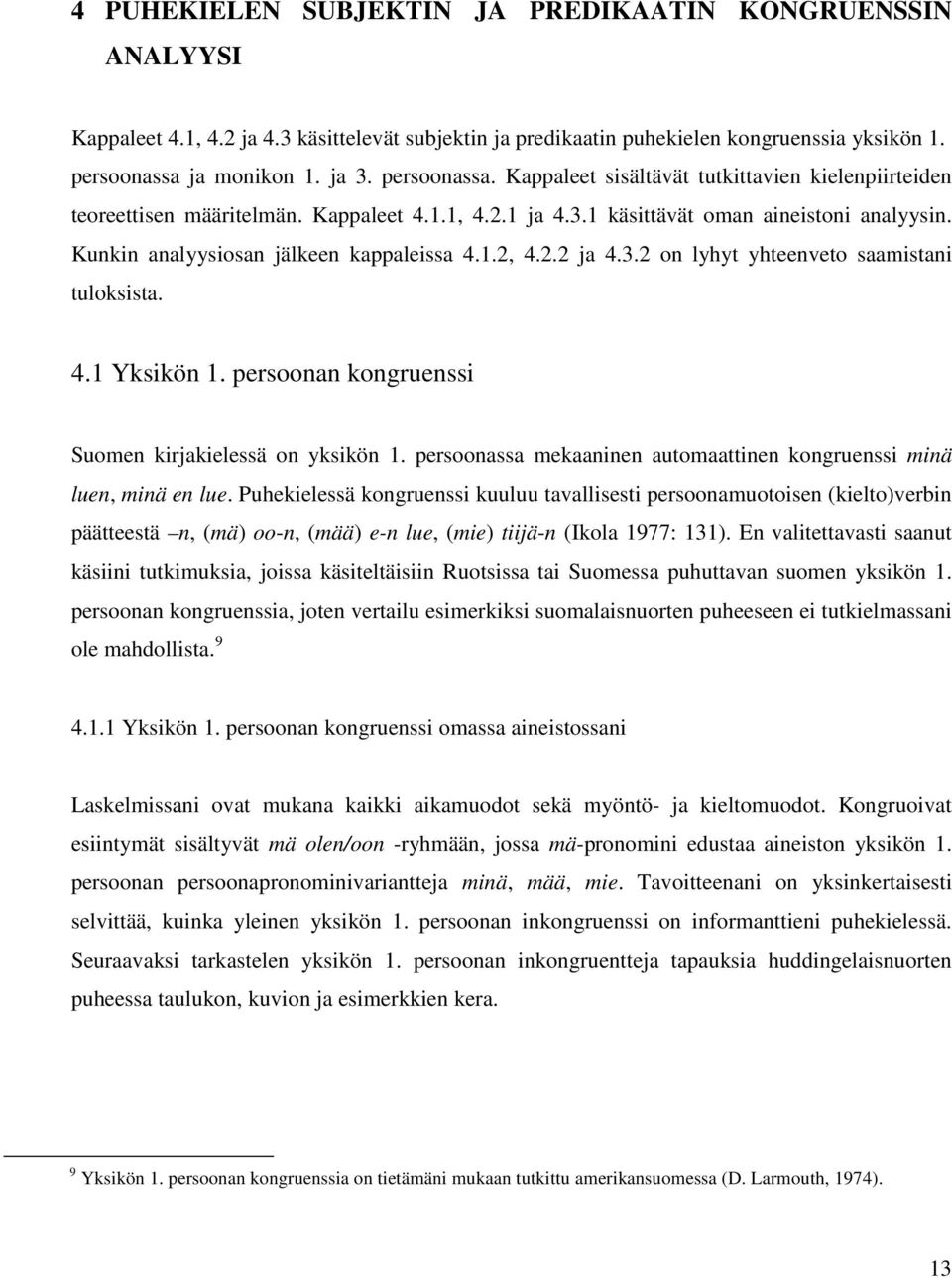 Kunkin analyysiosan jälkeen kappaleissa 4.1.2, 4.2.2 ja 4.3.2 on lyhyt yhteenveto saamistani tuloksista. 4.1 Yksikön 1. persoonan kongruenssi Suomen kirjakielessä on yksikön 1.