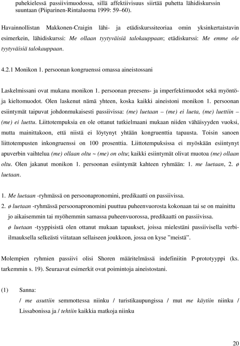 4.2.1 Monikon 1. persoonan kongruenssi omassa aineistossani Laskelmissani ovat mukana monikon 1. persoonan preesens- ja imperfektimuodot sekä myöntöja kieltomuodot.