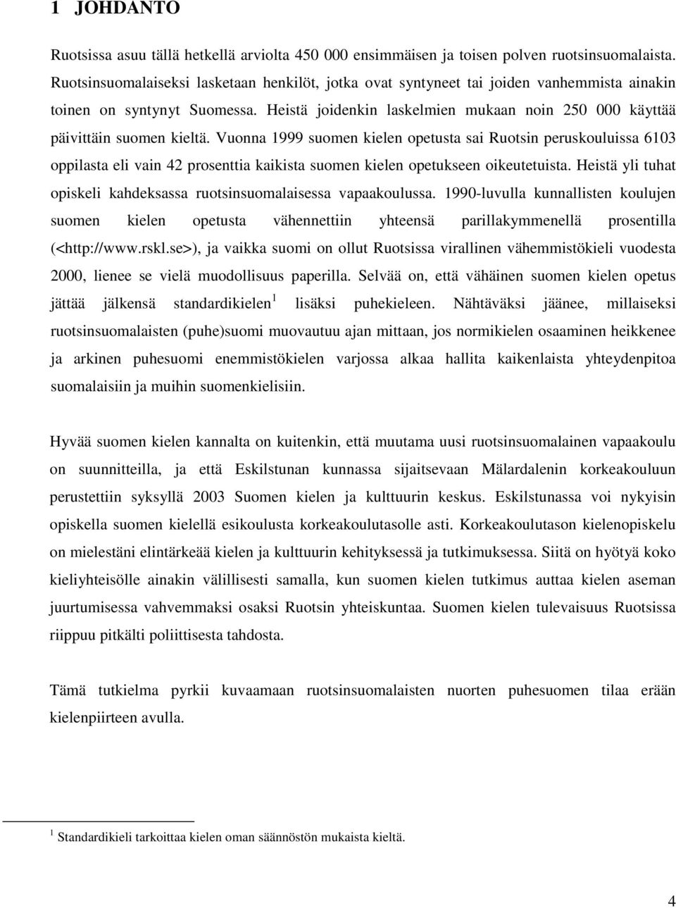 Heistä joidenkin laskelmien mukaan noin 250 000 käyttää päivittäin suomen kieltä.