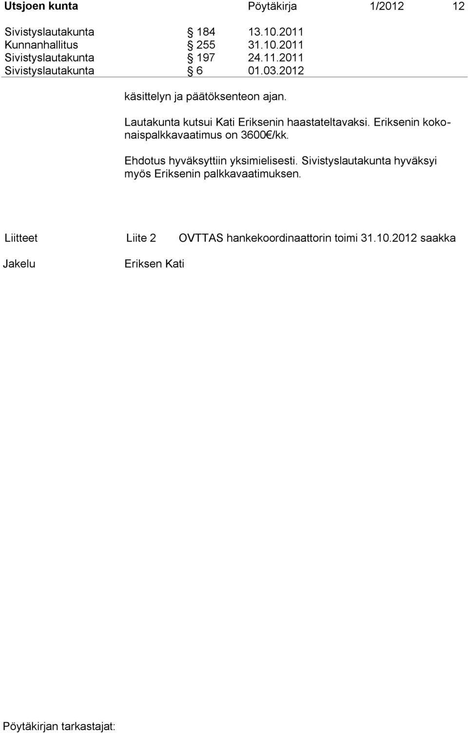 Lautakunta kutsui Kati Eriksenin haastateltavaksi. Eriksenin kokonaispalkkavaatimus on 3600 /kk.