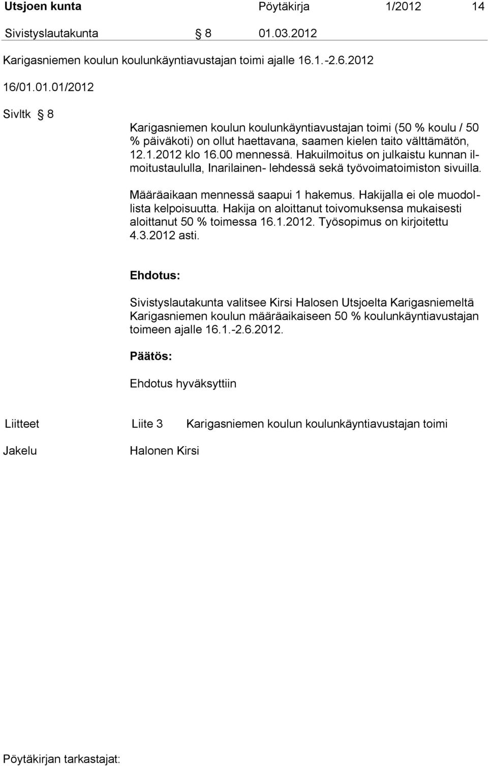 Hakijalla ei ole muodollista kelpoisuutta. Hakija on aloittanut toivomuksensa mukaisesti aloittanut 50 % toimessa 16.1.2012. Työsopimus on kirjoitettu 4.3.2012 asti.