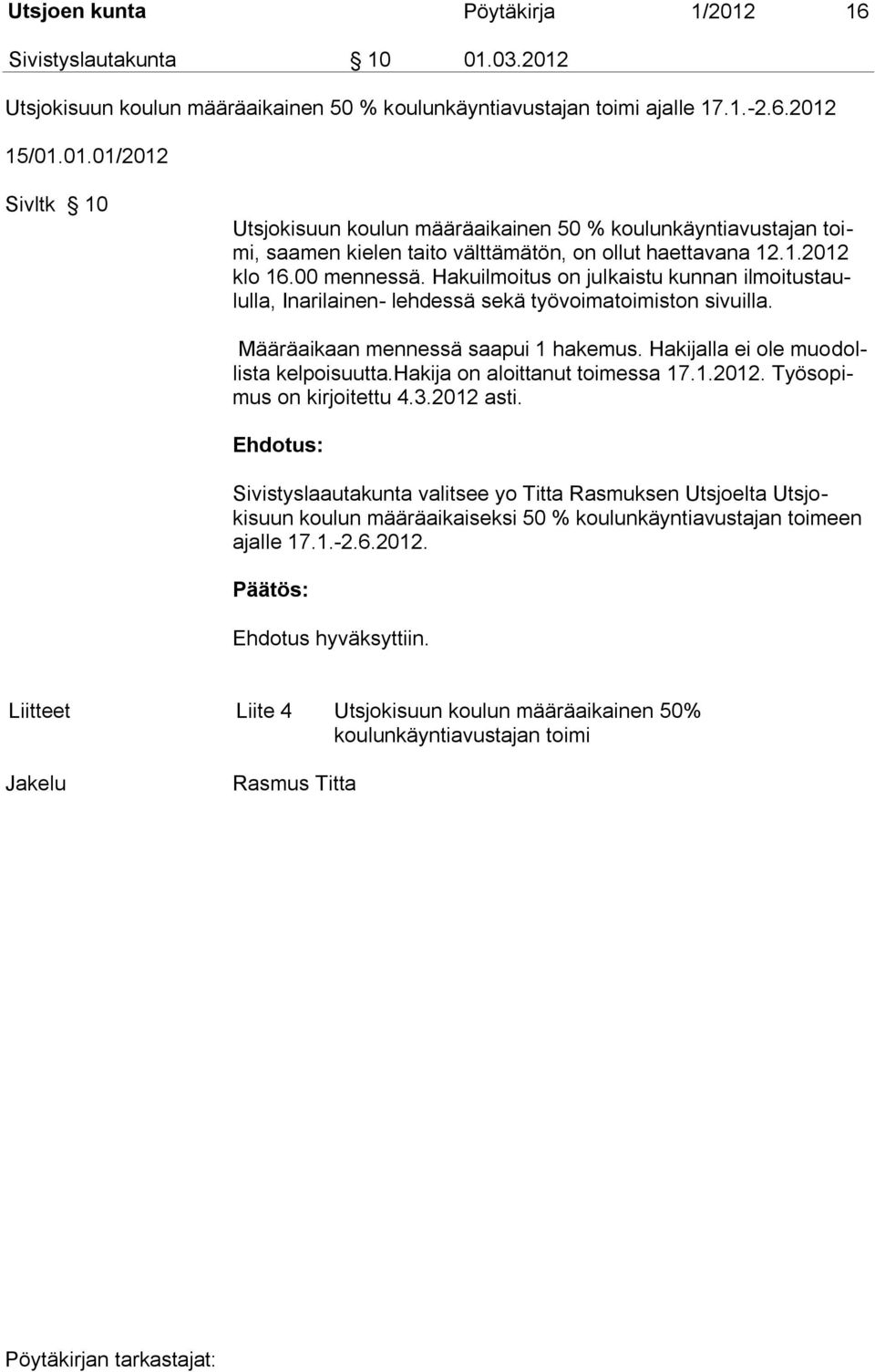 Hakijalla ei ole muodollista kelpoisuutta.hakija on aloittanut toimessa 17.1.2012. Työsopimus on kirjoitettu 4.3.2012 asti.