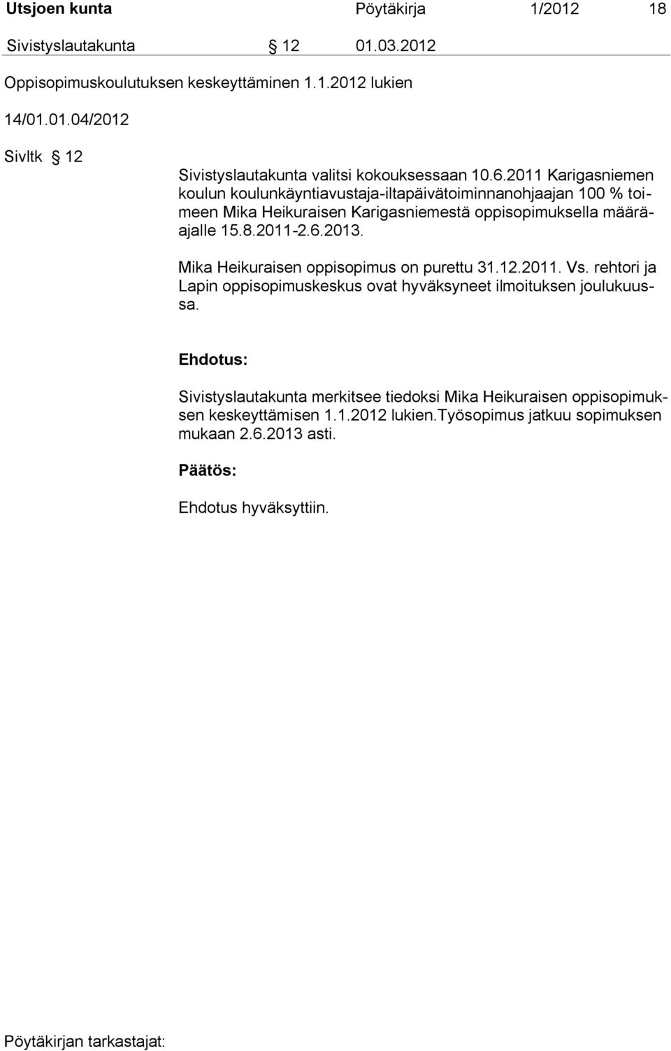 Mika Heikuraisen oppisopimus on purettu 31.12.2011. Vs. rehtori ja Lapin oppisopimuskeskus ovat hyväksyneet ilmoituksen joulukuussa.