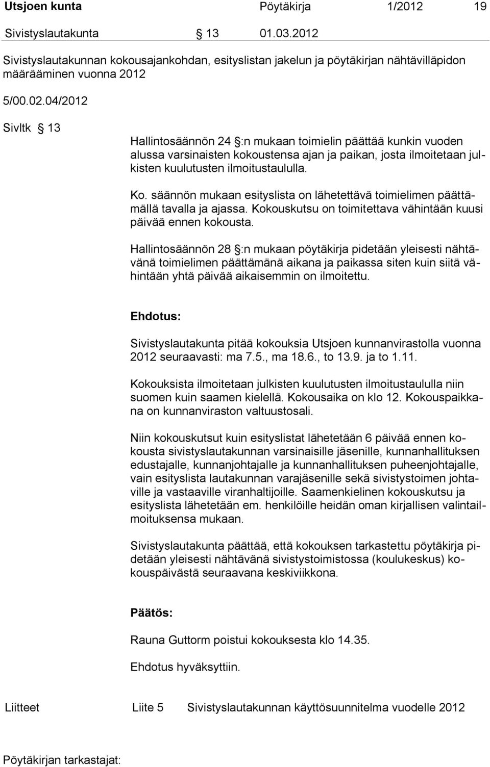 säännön mukaan esityslista on lähetettävä toimielimen päättämällä tavalla ja ajassa. Kokouskutsu on toimitettava vähintään kuusi päivää ennen kokousta.