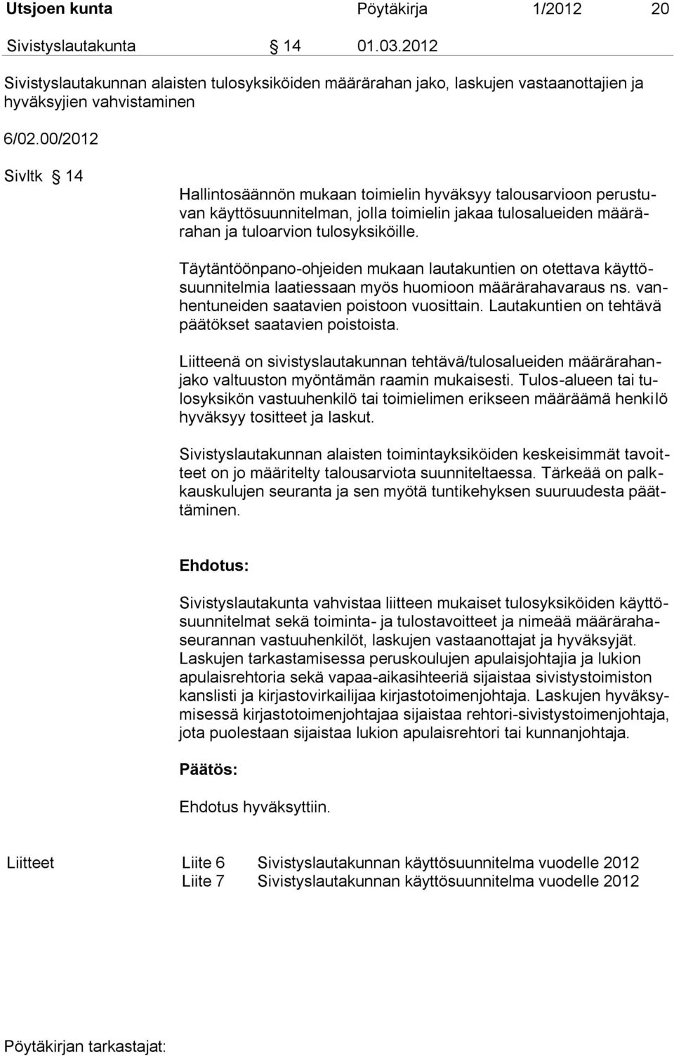 Täytäntöönpano-ohjeiden mukaan lautakuntien on otettava käyttösuunnitelmia laatiessaan myös huomioon määrärahavaraus ns. vanhentuneiden saatavien poistoon vuosittain.
