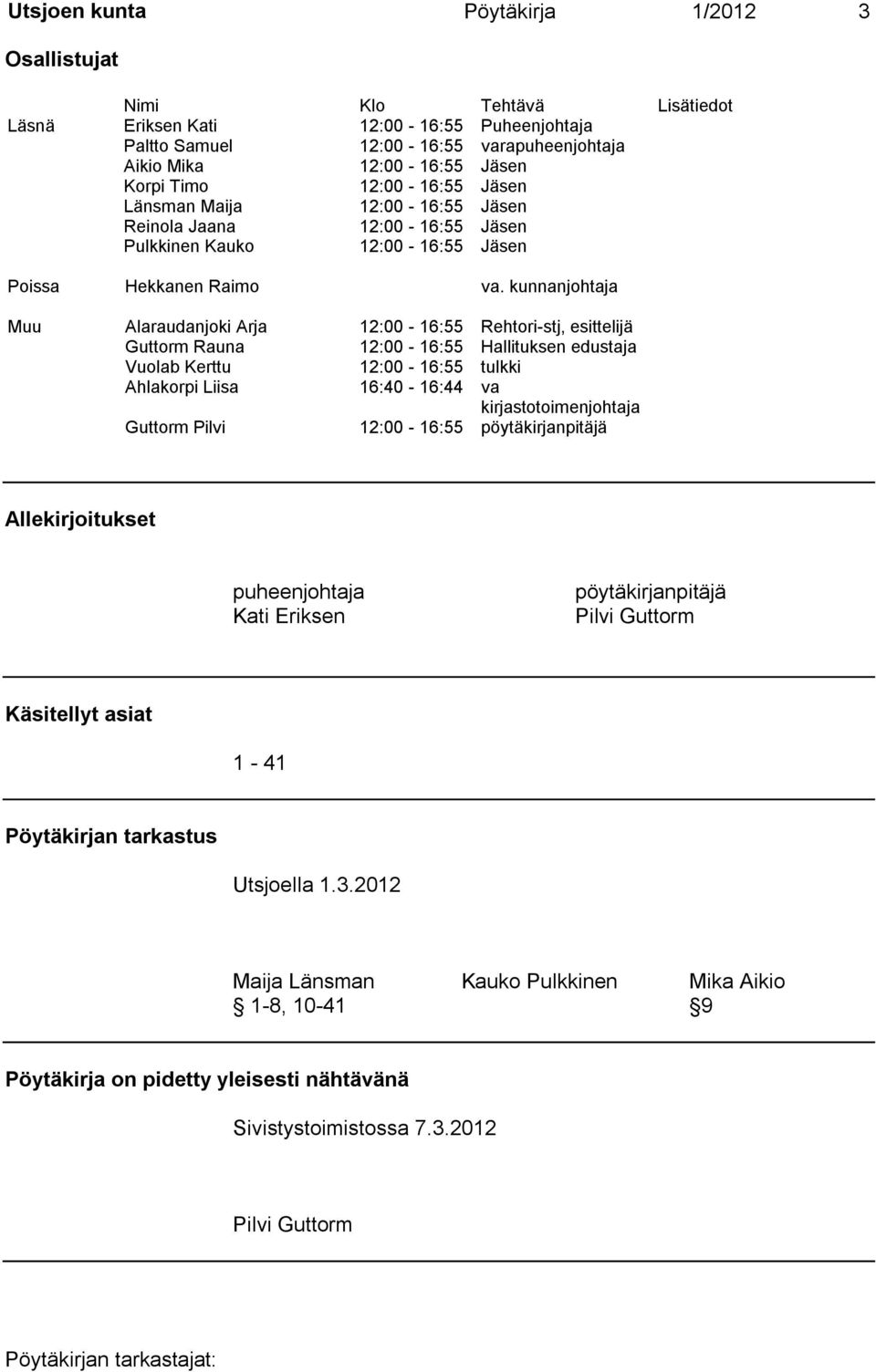 kunnanjohtaja Muu Alaraudanjoki Arja 12:00-16:55 Rehtori-stj, esittelijä Guttorm Rauna 12:00-16:55 Hallituksen edustaja Vuolab Kerttu 12:00-16:55 tulkki Ahlakorpi Liisa 16:40-16:44 va