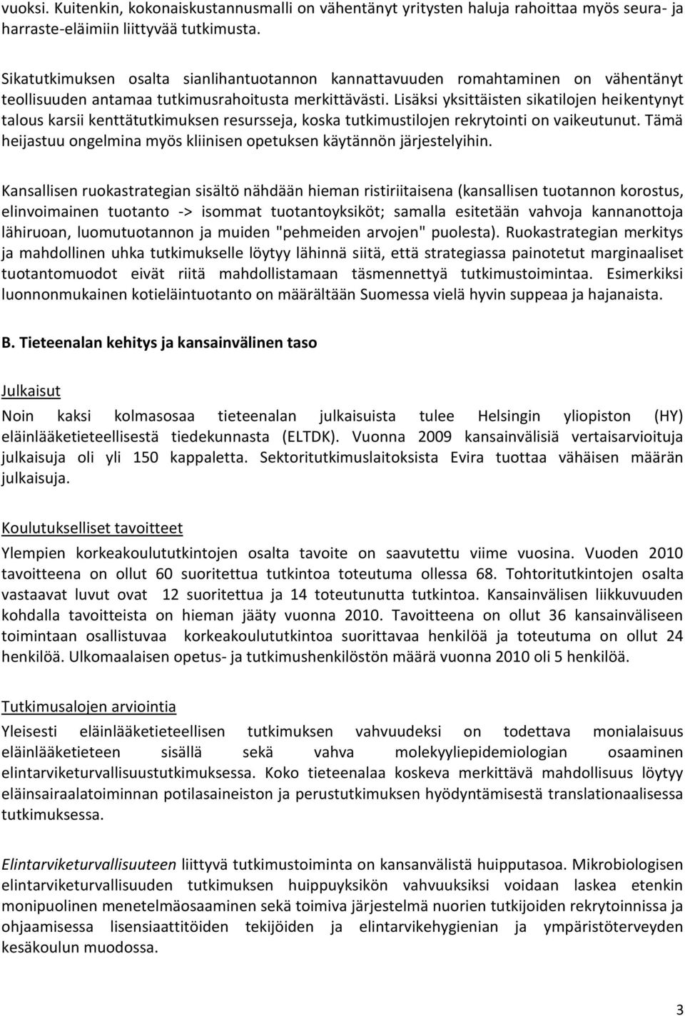 Lisäksi yksittäisten sikatilojen heikentynyt talous karsii kenttätutkimuksen resursseja, koska tutkimustilojen rekrytointi on vaikeutunut.