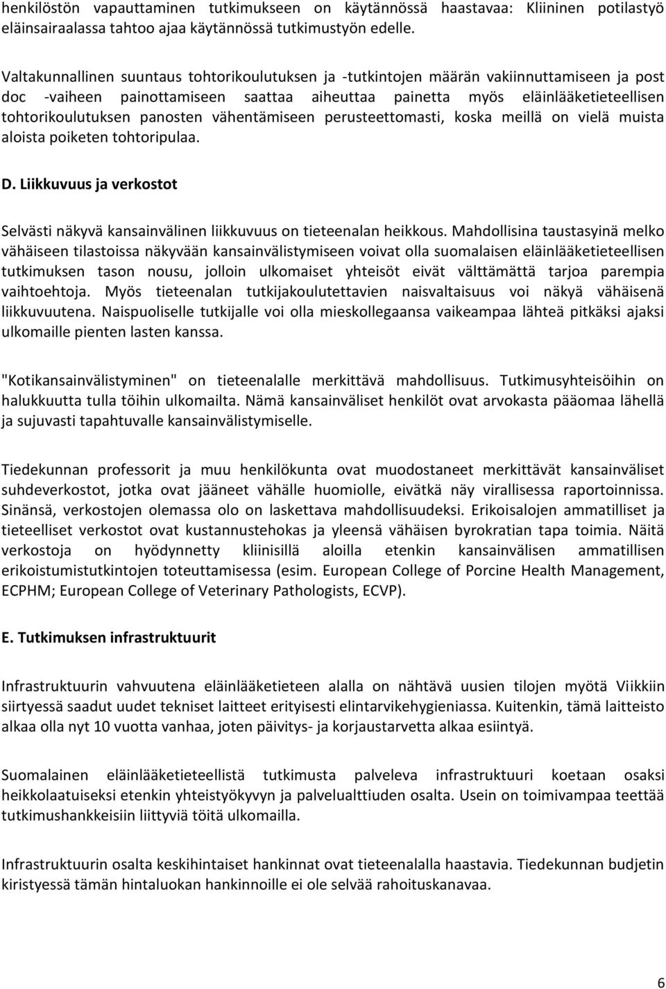 panosten vähentämiseen perusteettomasti, koska meillä on vielä muista aloista poiketen tohtoripulaa. D. Liikkuvuus ja verkostot Selvästi näkyvä kansainvälinen liikkuvuus on tieteenalan heikkous.