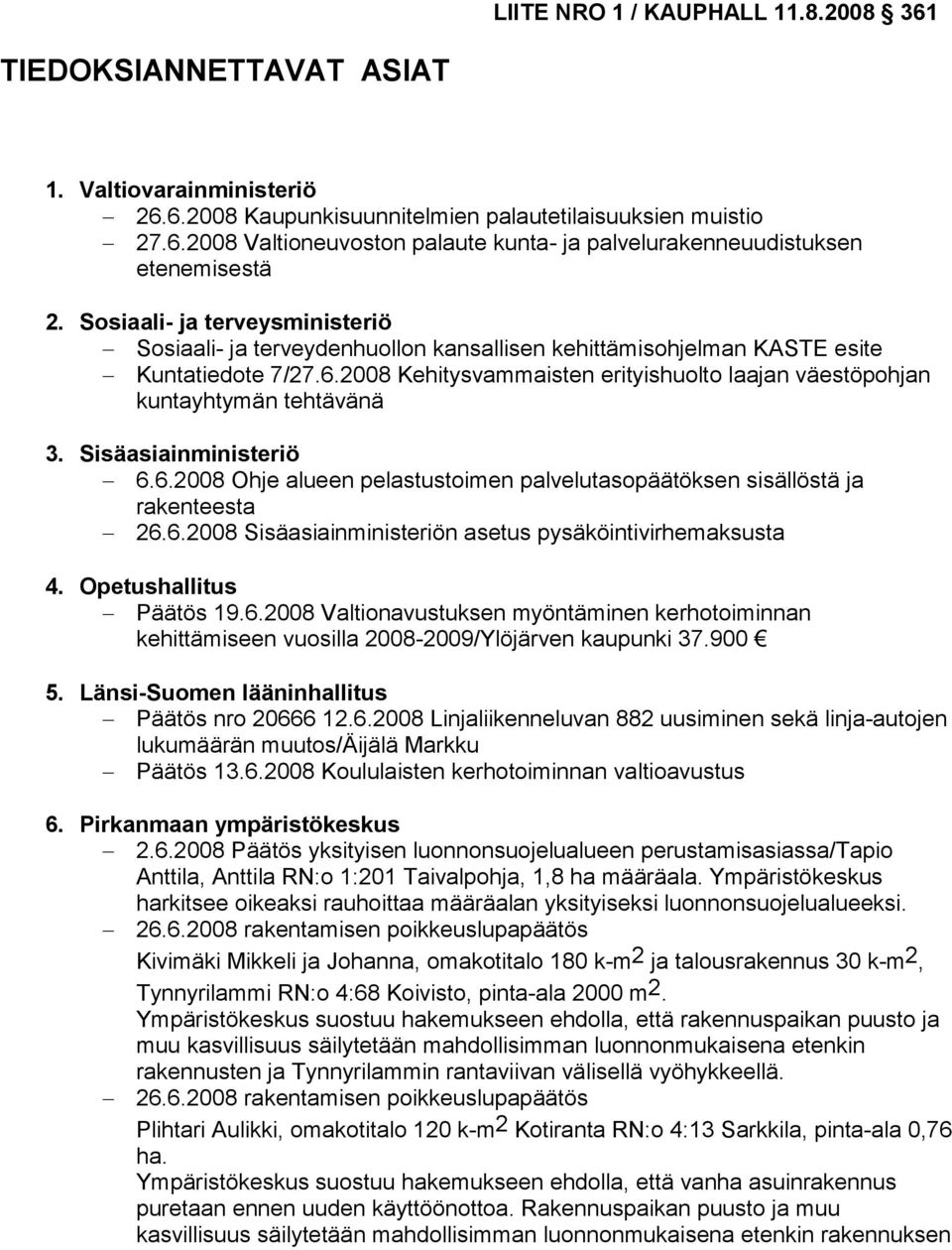 2008 Kehitysvammaisten erityishuolto laajan väestöpohjan kuntayhtymän tehtävänä 3. Sisäasiainministeriö 6.6.2008 Ohje alueen pelastustoimen palvelutasopäätöksen sisällöstä ja rakenteesta 26.6.2008 Sisäasiainministeriön asetus pysäköintivirhemaksusta 4.