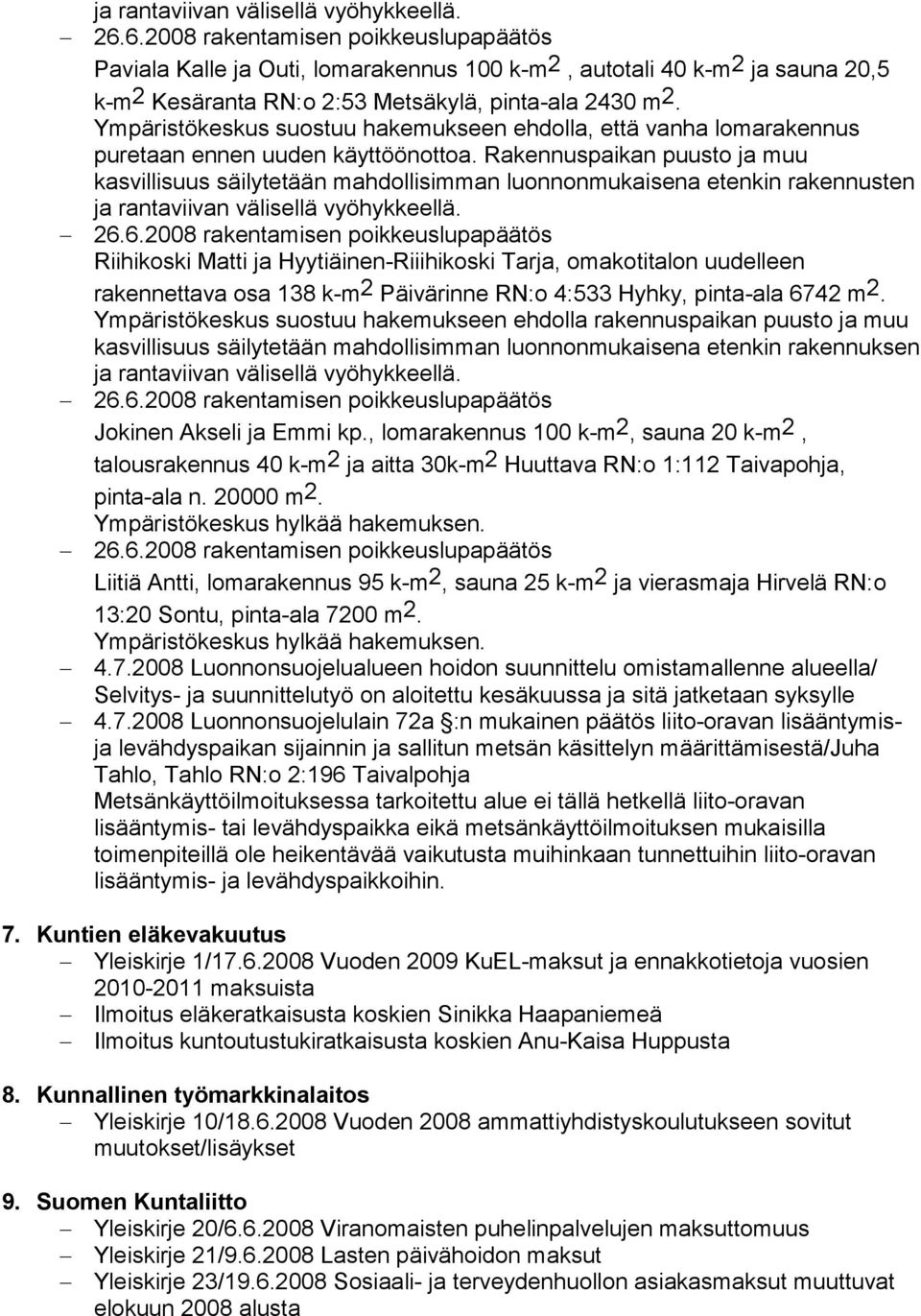 Rakennuspaikan puusto ja muu kasvillisuus säilytetään mahdollisimman luonnonmukaisena etenkin rakennusten Riihikoski Matti ja Hyytiäinen-Riiihikoski Tarja, omakotitalon uudelleen rakennettava osa 138