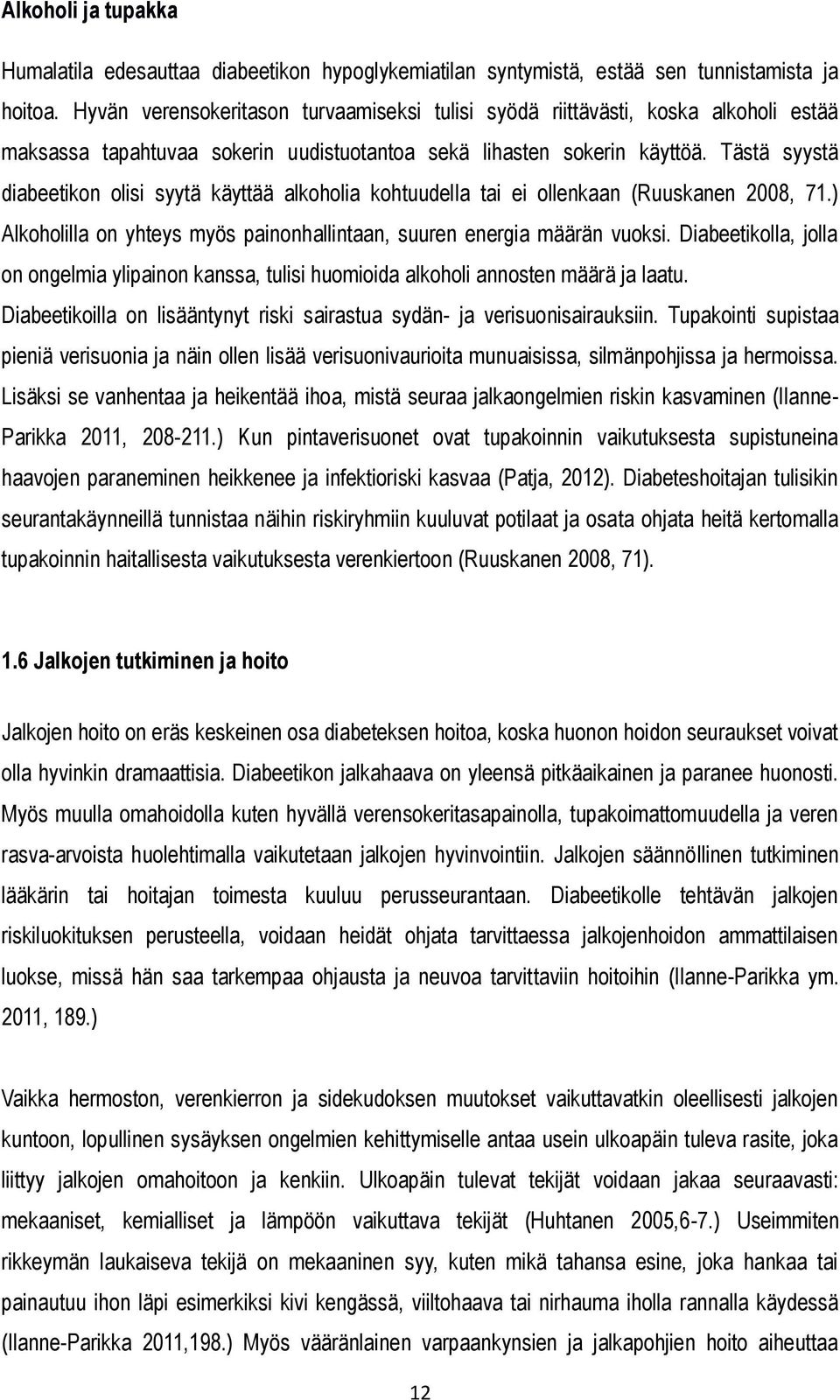 Tästä syystä diabeetikon olisi syytä käyttää alkoholia kohtuudella tai ei ollenkaan (Ruuskanen 2008, 71.) Alkoholilla on yhteys myös painonhallintaan, suuren energia määrän vuoksi.