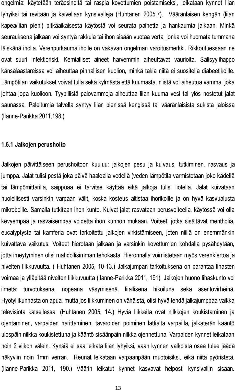 Minkä seurauksena jalkaan voi syntyä rakkula tai ihon sisään vuotaa verta, jonka voi huomata tummana läiskänä iholla. Verenpurkauma iholle on vakavan ongelman varoitusmerkki.