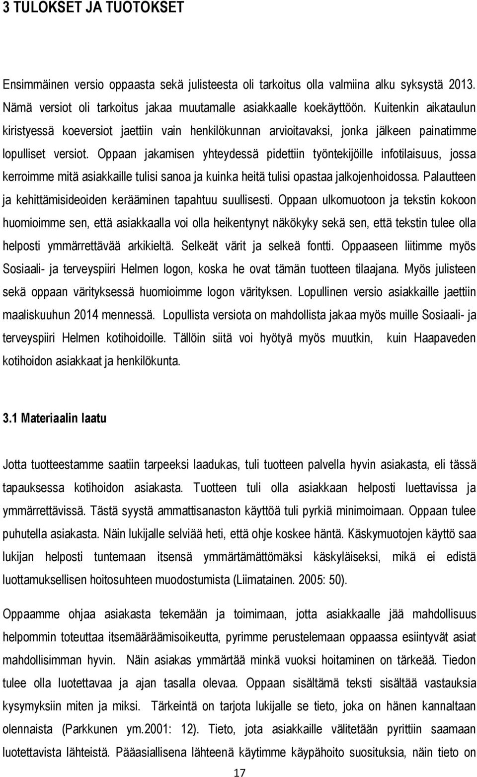 Oppaan jakamisen yhteydessä pidettiin työntekijöille infotilaisuus, jossa kerroimme mitä asiakkaille tulisi sanoa ja kuinka heitä tulisi opastaa jalkojenhoidossa.