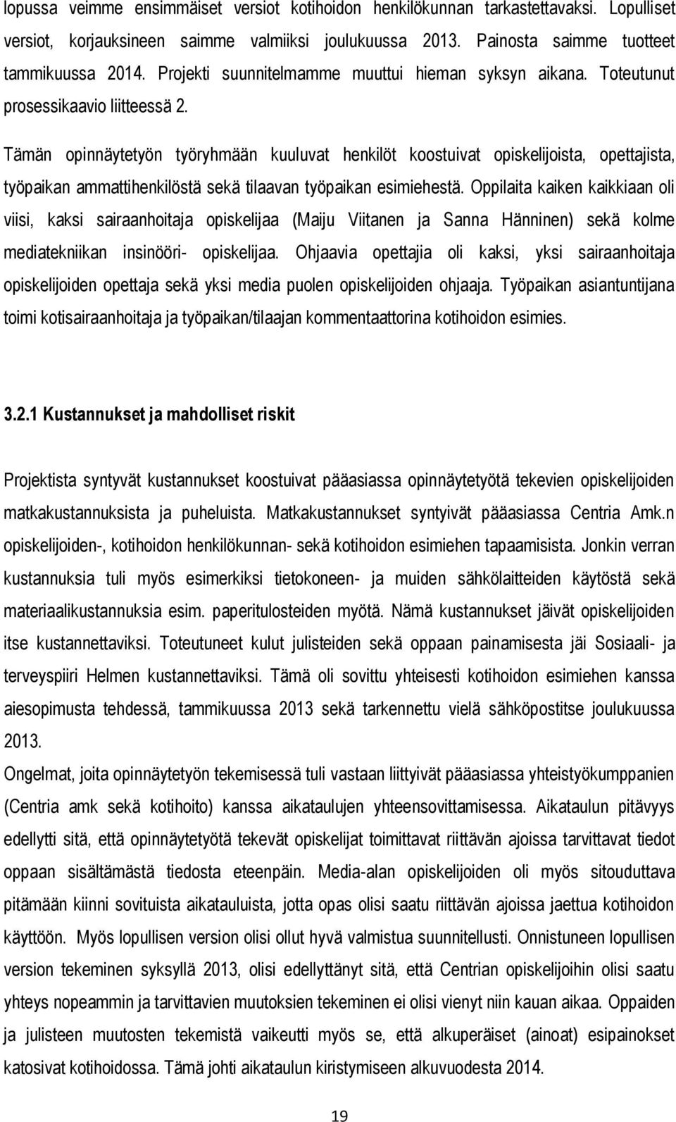 Tämän opinnäytetyön työryhmään kuuluvat henkilöt koostuivat opiskelijoista, opettajista, työpaikan ammattihenkilöstä sekä tilaavan työpaikan esimiehestä.