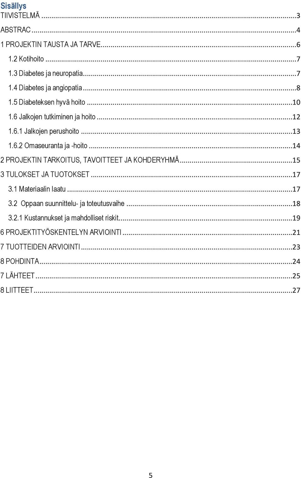 ..14 2 PROJEKTIN TARKOITUS, TAVOITTEET JA KOHDERYHMÄ...15 3 TULOKSET JA TUOTOKSET...17 3.1 Materiaalin laatu...17 3.2 Oppaan suunnittelu- ja toteutusvaihe.