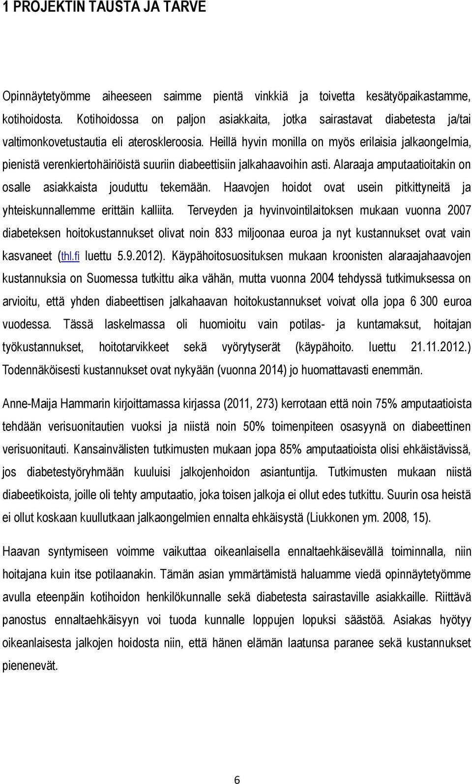 Heillä hyvin monilla on myös erilaisia jalkaongelmia, pienistä verenkiertohäiriöistä suuriin diabeettisiin jalkahaavoihin asti. Alaraaja amputaatioitakin on osalle asiakkaista jouduttu tekemään.