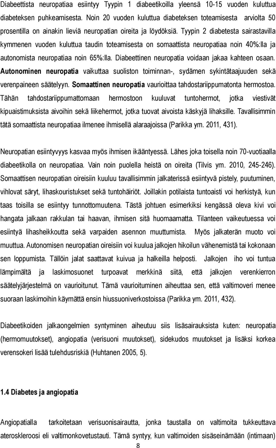 Tyypin 2 diabetesta sairastavilla kymmenen vuoden kuluttua taudin toteamisesta on somaattista neuropatiaa noin 40%:lla ja autonomista neuropatiaa noin 65%:lla.