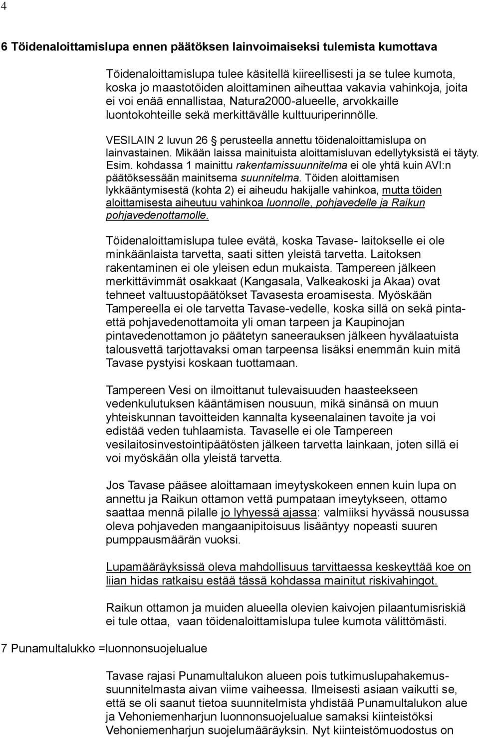 VESILAIN 2 luvun 26 perusteella annettu töidenaloittamislupa on lainvastainen. Mikään laissa mainituista aloittamisluvan edellytyksistä ei täyty. Esim.