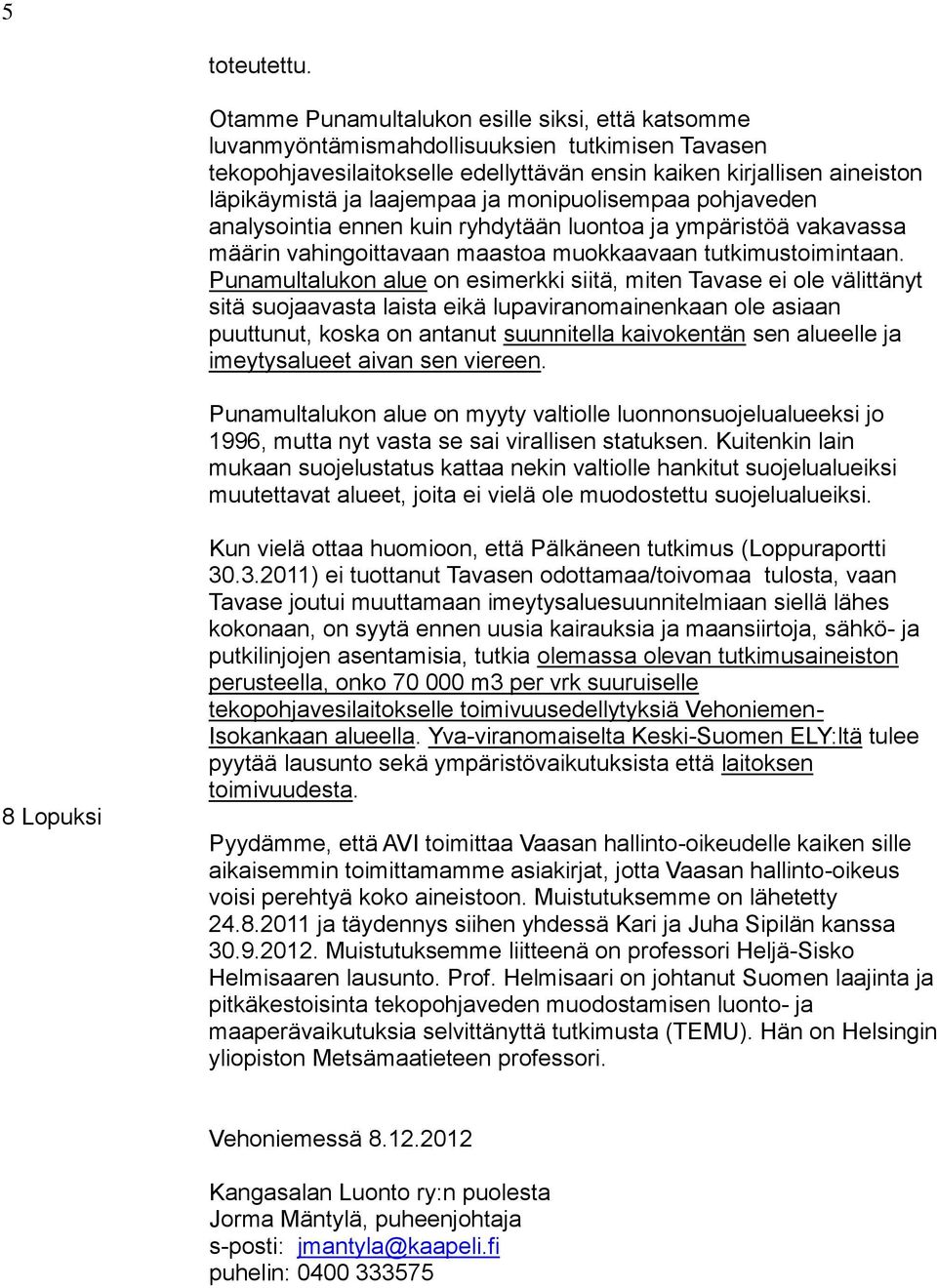 ja monipuolisempaa pohjaveden analysointia ennen kuin ryhdytään luontoa ja ympäristöä vakavassa määrin vahingoittavaan maastoa muokkaavaan tutkimustoimintaan.