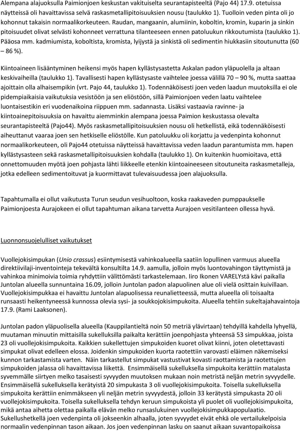 Raudan, mangaanin, alumiinin, koboltin, kromin, kuparin ja sinkin pitoisuudet olivat selvästi kohonneet verrattuna tilanteeseen ennen patoluukun rikkoutumista (taulukko 1). Pääosa mm.