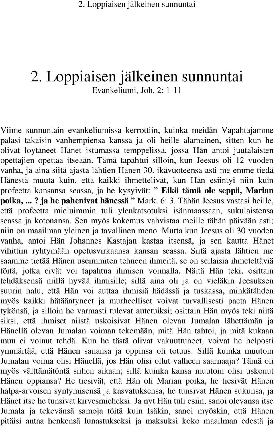 jossa Hän antoi juutalaisten opettajien opettaa itseään. Tämä tapahtui silloin, kun Jeesus oli 12 vuoden vanha, ja aina siitä ajasta lähtien Hänen 30.