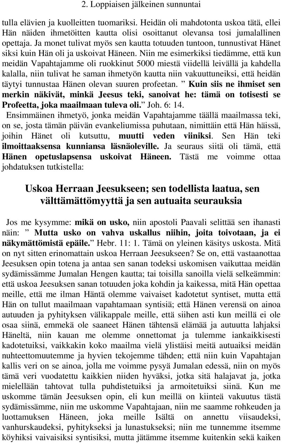 Niin me esimerkiksi tiedämme, että kun meidän Vapahtajamme oli ruokkinut 5000 miestä viidellä leivällä ja kahdella kalalla, niin tulivat he saman ihmetyön kautta niin vakuuttuneiksi, että heidän