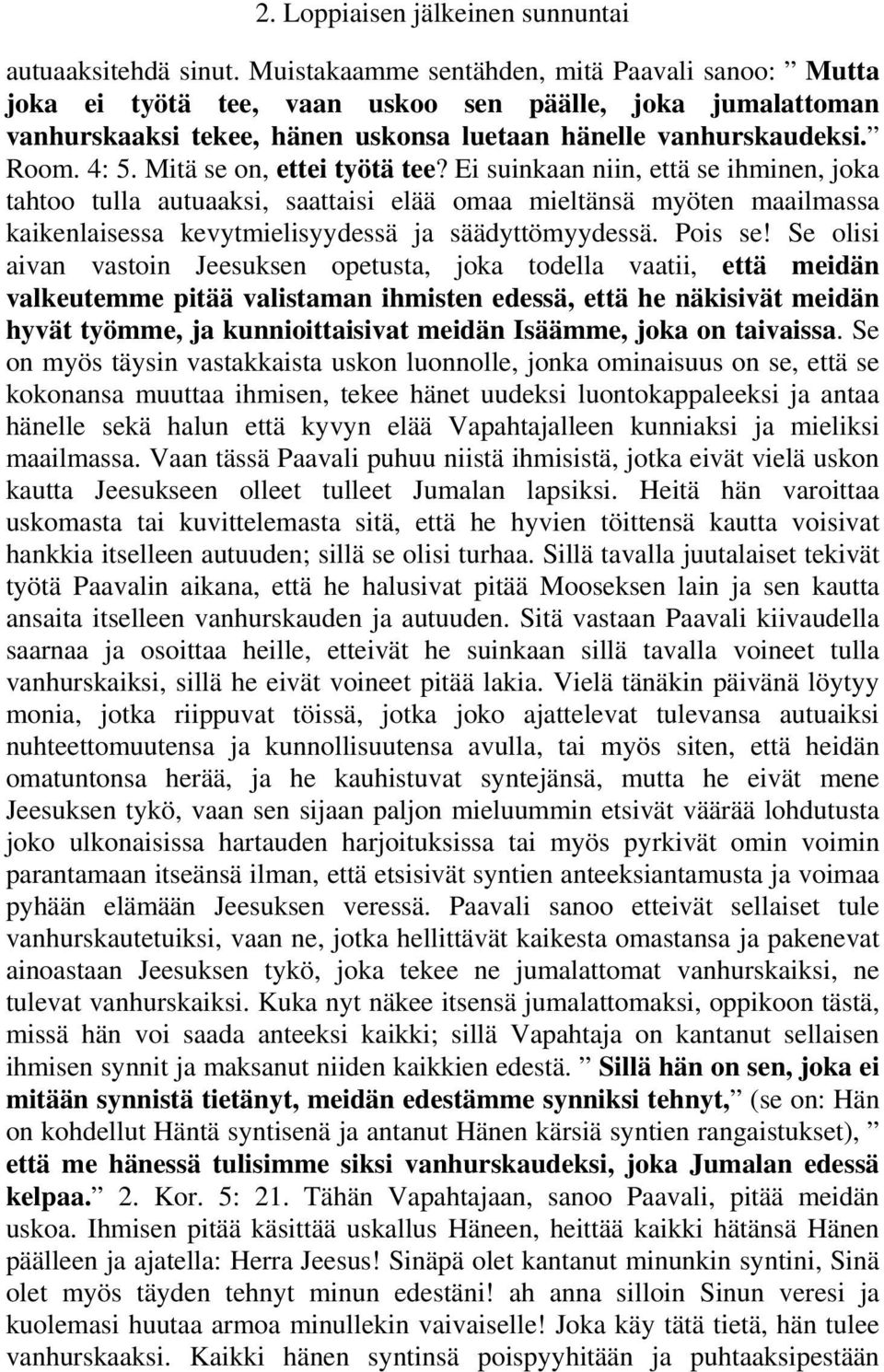 Ei suinkaan niin, että se ihminen, joka tahtoo tulla autuaaksi, saattaisi elää omaa mieltänsä myöten maailmassa kaikenlaisessa kevytmielisyydessä ja säädyttömyydessä. Pois se!