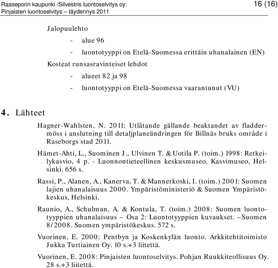 2011: Utlåtande gällande beaktandet av fladdermöss i anslutning till detaljplaneändringen för Billnäs bruks område i Raseborgs stad 2011. Hämet-Ahti, L., Suominen J., Ulvinen T. & Uotila P. (toim.