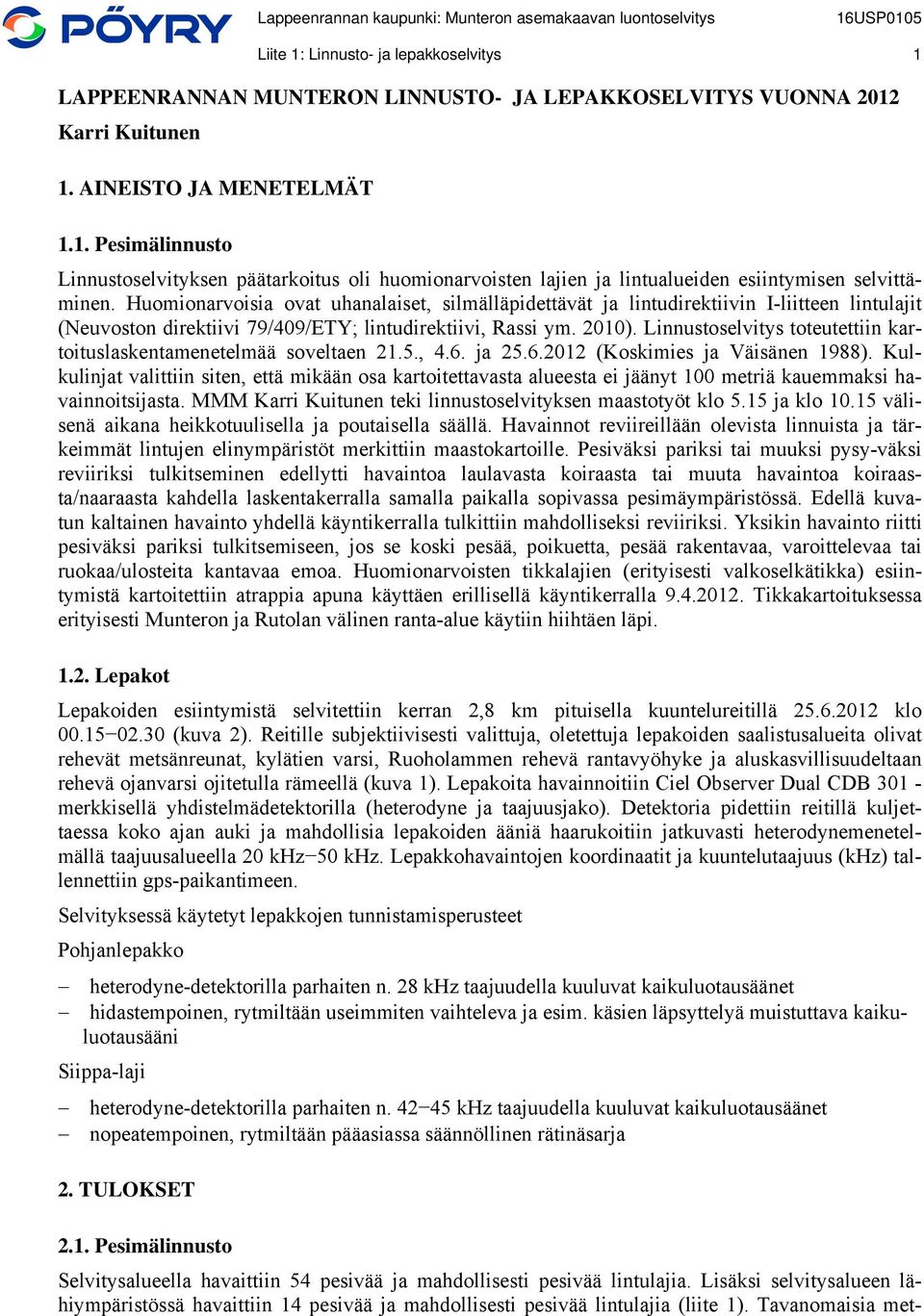 Linnustoselvitys toteutettiin kartoituslaskentamenetelmää soveltaen 21.5., 4.6. ja 25.6.2012 (Koskimies ja Väisänen 1988).