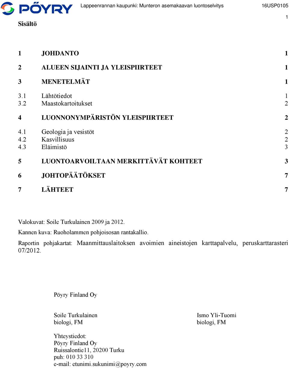 3 Eläimistö 3 5 LUONTOARVOILTAAN MERKITTÄVÄT KOHTEET 3 6 JOHTOPÄÄTÖKSET 7 7 LÄHTEET 7 Valokuvat: Soile Turkulainen 2009 ja 2012.