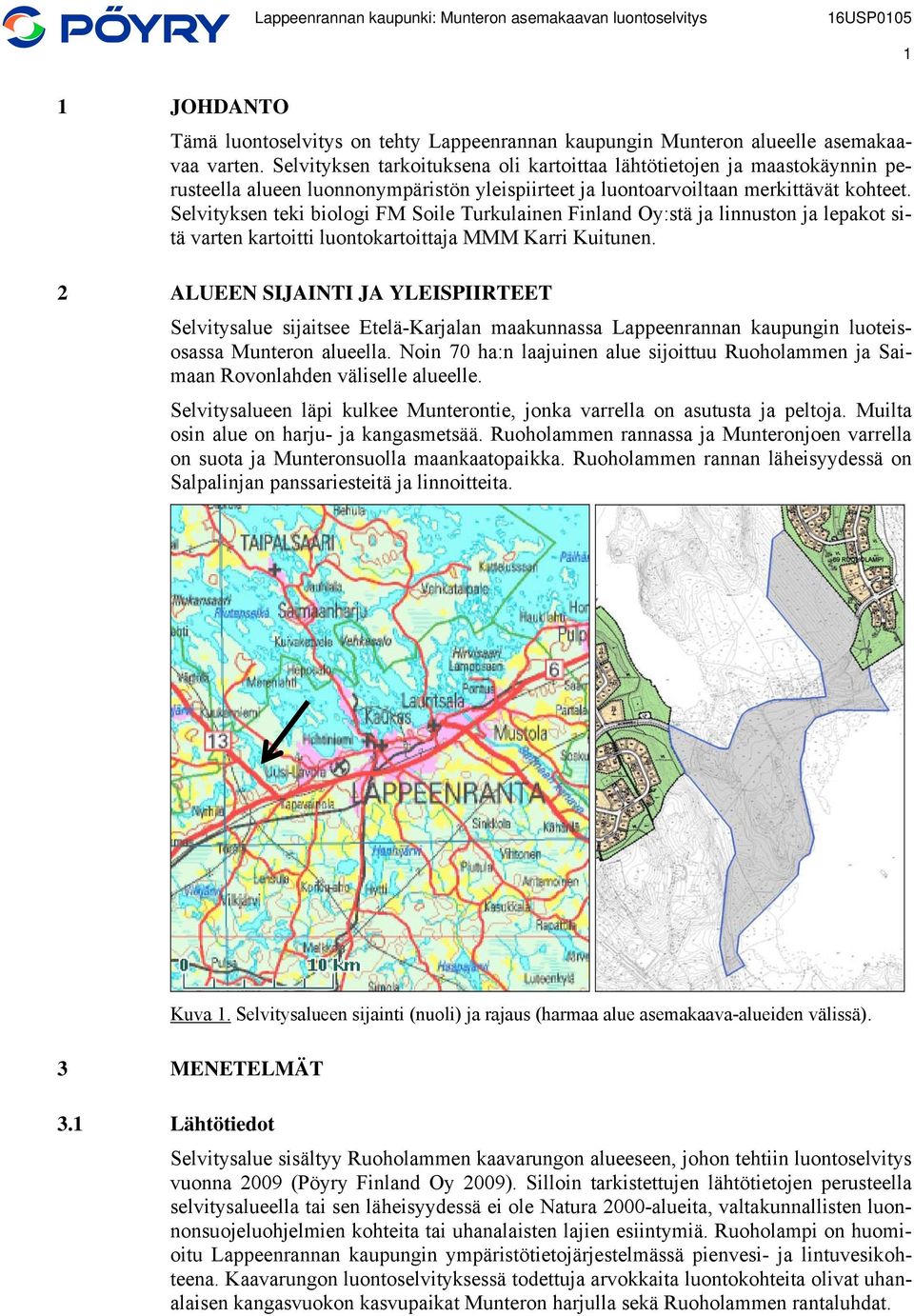 Selvityksen teki biologi FM Soile Turkulainen Finland Oy:stä ja linnuston ja lepakot sitä varten kartoitti luontokartoittaja MMM Karri Kuitunen.