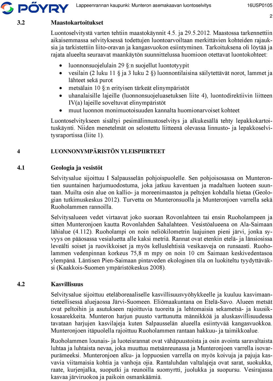 Tarkoituksena oli löytää ja rajata alueelta seuraavat maankäytön suunnittelussa huomioon otettavat luontokohteet: luonnonsuojelulain 29 :n suojellut luontotyypit vesilain (2 luku 11 ja 3 luku 2 )