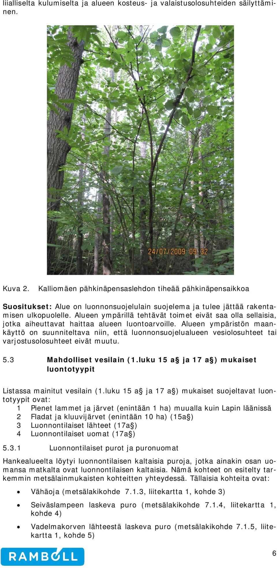 Alueen ympärillä tehtävät toimet eivät saa olla sellaisia, jotka aiheuttavat haittaa alueen luontoarvoille.