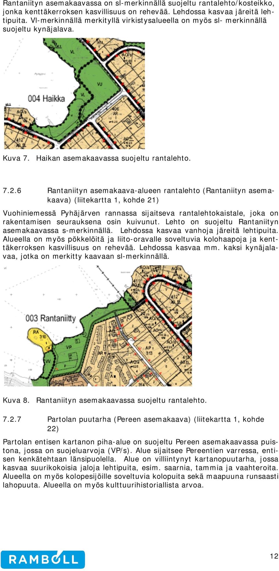 6 Rantaniityn asemakaava-alueen rantalehto (Rantaniityn asemakaava) (liitekartta 1, kohde 21) Vuohiniemessä Pyhäjärven rannassa sijaitseva rantalehtokaistale, joka on rakentamisen seurauksena osin