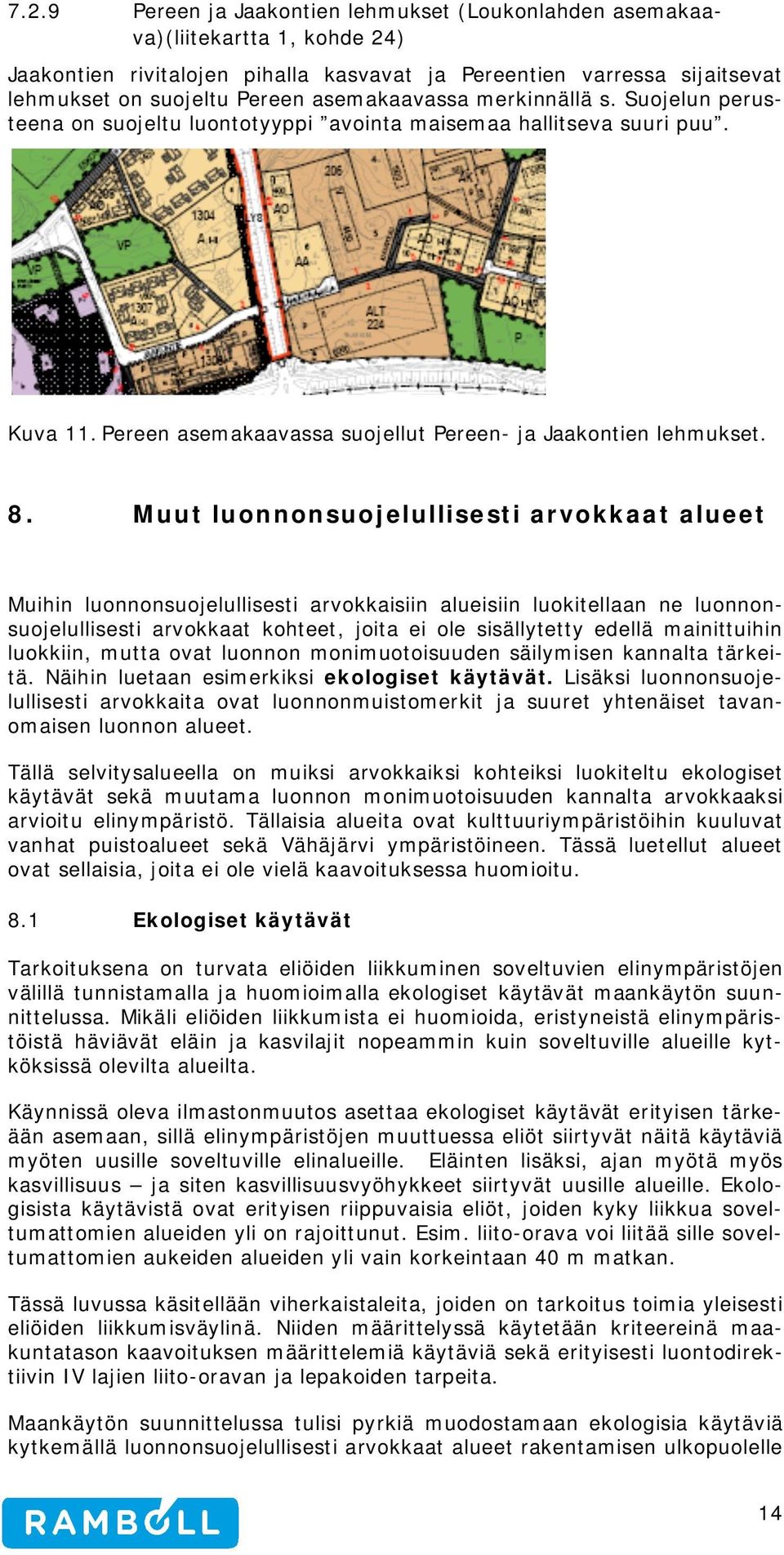 Muut luonnonsuojelullisesti arvokkaat alueet Muihin luonnonsuojelullisesti arvokkaisiin alueisiin luokitellaan ne luonnonsuojelullisesti arvokkaat kohteet, joita ei ole sisällytetty edellä